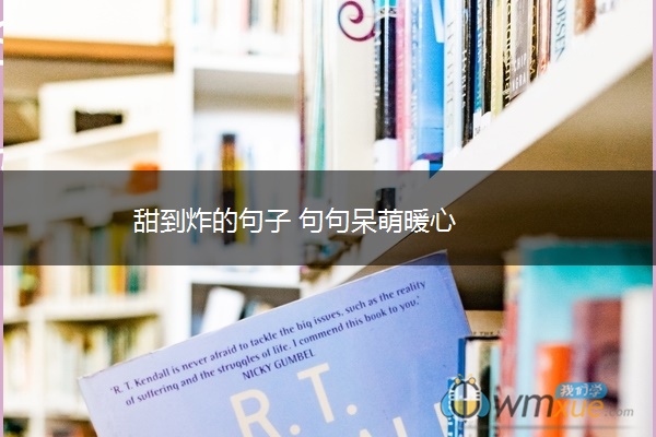 甜到炸的句子 句句呆萌暖心 甜到炸的句子 句句呆萌暖心
