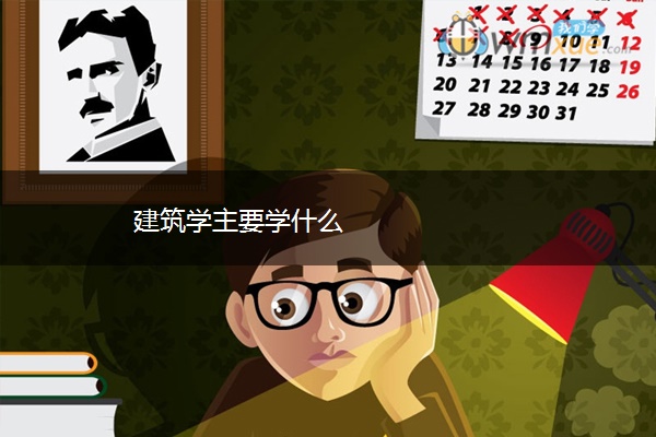建筑学主要学什么 建筑学主要学什么