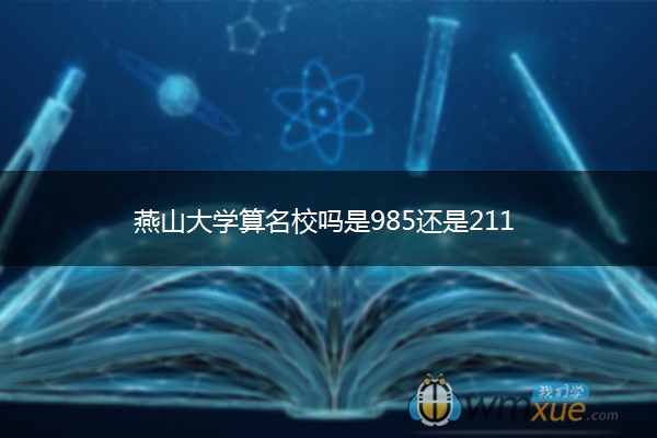 燕山大学算名校吗是985还是211 燕山大学算名校吗是985还是211