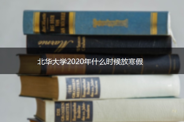 北华大学2020年什么时候放寒假 北华大学2020年什么时候放寒假