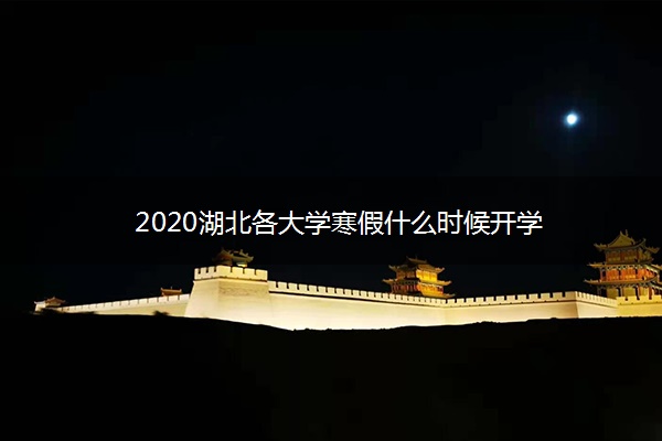2020湖北各大学寒假什么时候开学