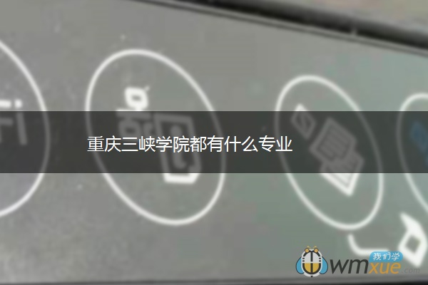 重庆三峡学院都有什么专业