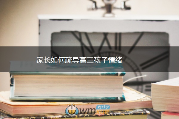 家长如何疏导高三孩子情绪