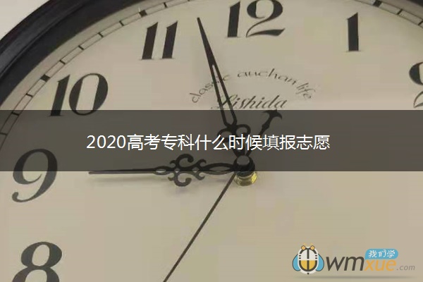 2020高考专科什么时候填报志愿