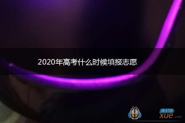 2020年高考什么时候填报志愿