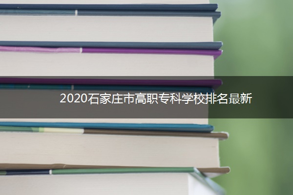 2020石家庄市高职专科学校排名最新