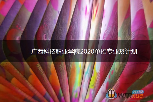 广西科技职业学院2020单招专业及计划